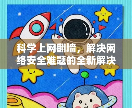 科学上网翻墙，解决网络安全难题的全新解决方案