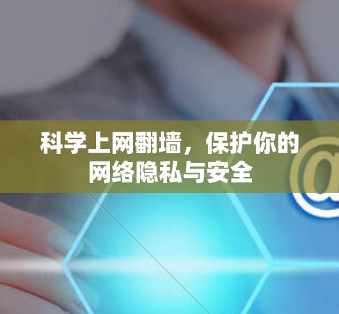 科学上网翻墙，保护你的网络隐私与安全