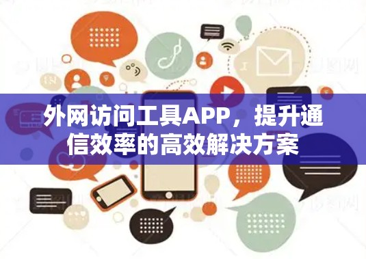 外网访问工具APP，提升通信效率的高效解决方案