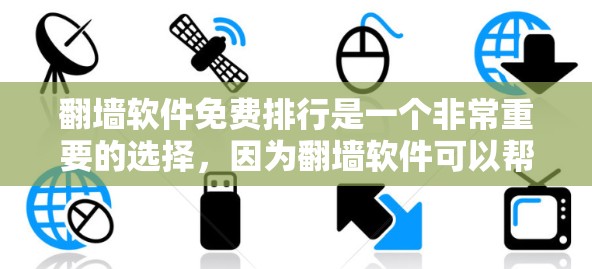 翻墙软件免费排行是一个非常重要的选择，因为翻墙软件可以帮助你访问不相关的网站，比如聊天、视频会议、论坛等。以下是一些常见的免费翻墙软件推荐
