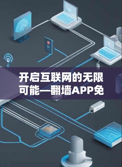 开启互联网的无限可能—翻墙APP免费试用