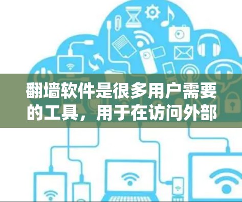 翻墙软件是很多用户需要的工具，用于在访问外部网络时绕过防火墙或阻止某些网站访问。以下是一些流行的翻墙软件合集推荐，涵盖了不同需求的用户