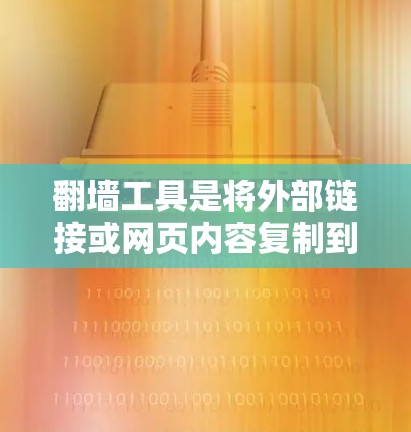 翻墙工具是将外部链接或网页内容复制到内部服务器上的工具，常见于网站维护中。以下是关于翻墙工具的最新推荐，基于功能、性能和用户评价