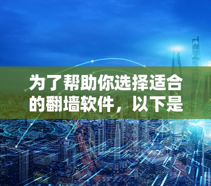 为了帮助你选择适合的翻墙软件，以下是综合考虑的因素和建议