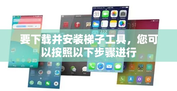 要下载并安装梯子工具，您可以按照以下步骤进行
