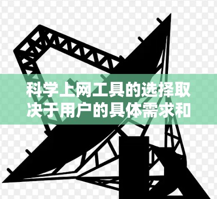 科学上网工具的选择取决于用户的具体需求和场景。以下是根据用户需求推荐的科学上网工具