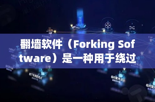 翻墙软件（Forking Software）是一种用于绕过路由器或网络设备的工具，允许用户访问网络资源。以下是对翻墙软件的详细分析