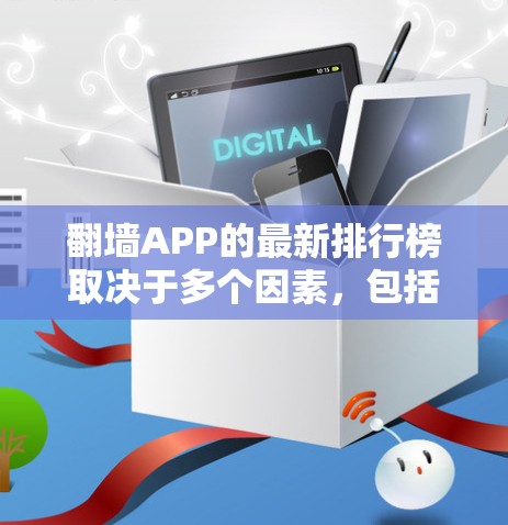 翻墙APP的最新排行榜取决于多个因素，包括下载量、用户评价、更新频率以及在不同平台的表现。以下是一个基于这些因素整理的最新翻墙APP排行榜