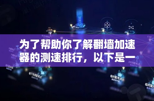 为了帮助你了解翻墙加速器的测速排行，以下是一些关键信息和步骤