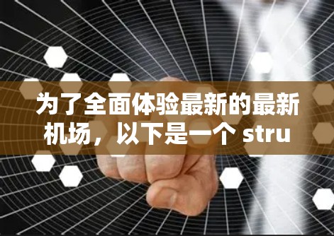 为了全面体验最新的最新机场，以下是一个 structured 的步骤指南