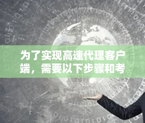 为了实现高速代理客户端,需要以下步骤和考虑