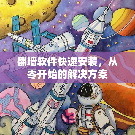 翻墙软件快速安装,从零开始的解决方案