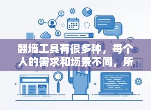 翻墙工具有很多种,每个人的需求和场景不同,所以需要根据自己的具体需求来选择合适的工具。以下是一些常见的翻墙工具推荐,供你参考