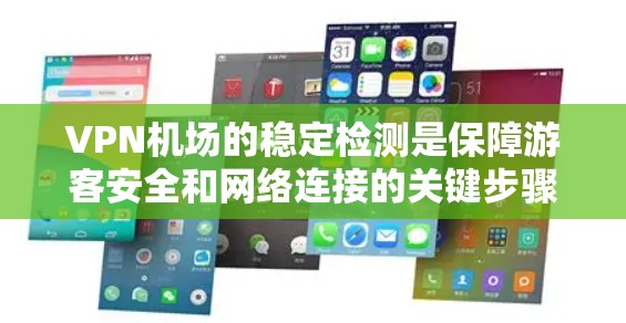 VPN机场的稳定检测是保障游客安全和网络连接的关键步骤。以下是详细的步骤指导