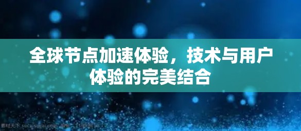 全球节点加速体验，技术与用户体验的完美结合